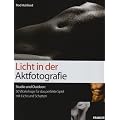 Licht in der Aktfotografie: Studio und Outdoor: 60 Workshops f�r das perfekte Spiel mit Licht und Schatten