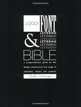 LOGO FONT and LETTERING BIBLE. A comprehensive guide to the design, construction and usage of alphabets, letters and symbols