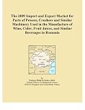 The 2009 Import and Export Market for Parts of Presses, Crushers and Similar Machinery Used in the Manufacture of Wine, Cider, Fruit Juices, and Similar Beverages in Romania