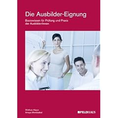 Die Ausbilder-Eignung: Basiswissen f�r Pr�fung und Praxis der Ausbilder/innen