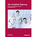 Die Ausbilder-Eignung: Basiswissen f�r Pr�fung und Praxis der Ausbilder/innen