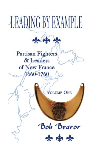 Leading by Example: Partisan Fighters & Leaders of New France, 1660-1760, Vol. 1