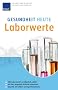 Gesundheit heute - Laborwerte: 180 Laborwerte verst�ndlich erkl�rt