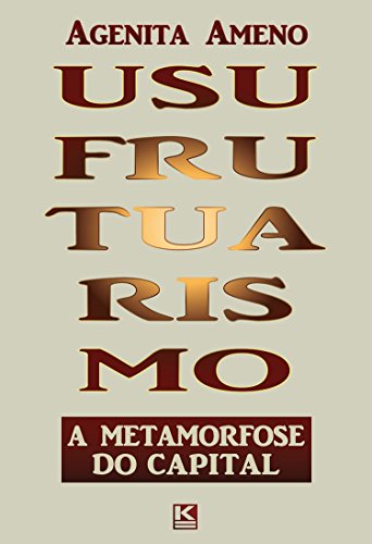 Usufrutuarismo: a metamorfose do capital (Portuguese Edition)