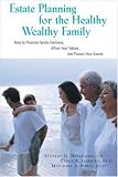Estate Planning for the Healthy, Wealthy Family: How to Promote Family Harmony, Affirm Your Values, and Protect Your Assets