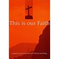 This Is Our Faith: A Popular Presentation of Church Teaching