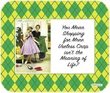 Ephemera You Mean Shopping for Useless Meaningless Stuff is not the Meaning of Life Mouse Pad MousePad