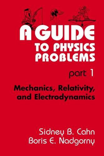 A Guide to Physics Problems, Part 1: Mechanics, Relativity, and Electrodynamics  (The Language of Science)