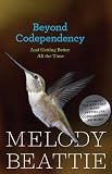 Beyond Codependency: And Getting Better All the Time Beyond Codependency: And Getting Better All the Time