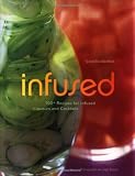 Infused: 100+ Recipes for Infused Liqueurs and Cocktails