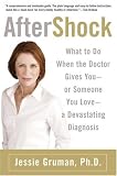 AfterShock: What to Do When the Doctor Gives You--Or Someone You Love--a Devastating Diagnosis