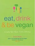 Eat, Drink & Be Vegan: Everyday Vegan Recipes Worth Celebrating