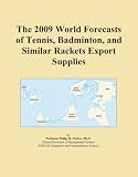The 2009 World Forecasts of Tennis, Badminton, and Similar Rackets Export Supplies
