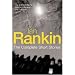Ian Rankin: The Complete Short Stories: A Good Hanging, Beggars Banquet, Atonement