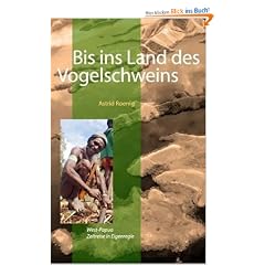 Bis ins Land des Vogelschweins: West-Papua. Zeitreise in Eigenregie