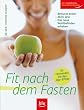 Fit nach dem Fasten: Bewusst essen � Aktiv sein � Das neue Wohlbefinden erhalten. So vermeiden Sie den JoJo-Effekt