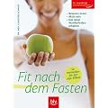Fit nach dem Fasten: Bewusst essen � Aktiv sein � Das neue Wohlbefinden erhalten. So vermeiden Sie den JoJo-Effekt