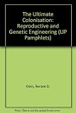 The ultimate colonisation : reproductive and genetic engineering