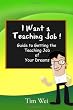 I Want a Teaching Job: Guide to Getting the Teaching Job of Your Dreams