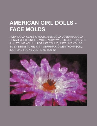 American Girl Dolls - Face Molds: Addy Mold, Classic Mold, Jess Mold, Josefina Mold, Sonali Mold, Unique Mold, Addy Walker, Just Like You 1, Just Like ... Felicity Merriman, Gwen Thompson, Just Like Y