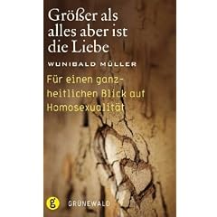 Gr��er als alles aber ist die Liebe: F�r einen ganzheitlichen Blick auf Homosexualit�t