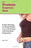The Protein Express Diet: Rapid Weight Loss with a Simplified Low Carb, High Protein Diet The Protein Express Diet: Rapid Weight Loss with a Simplified Low Carb, High Protein Diet