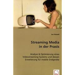 Streaming Media in der Praxis: Analyse & Optimierung eines Videostreaming-Systems und dessen Erweiterung f�r mobile Endger�te
