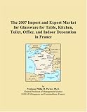 The 2007 Import and Export Market for Glassware for Table, Kitchen, Toilet, Office, and Indoor Decoration in France