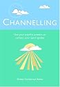 Channelling: Use Your Psychic Powers to Contact Your Spirit Guides