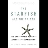 The Starfish and the Spider: The Unstoppable Power of Leaderless Organizations