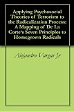 Applying Psychosocial Theories of Terrorism to the Radicalization Process: A Mapping of De La Corte's Seven Principles to Homegrown Radicals