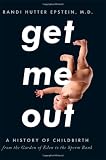 Get Me Out: A History of Childbirth from the Garden of Eden to the Sperm Bank