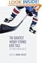The Greatest Hockey Stories Ever Told: The Finest Writers on Ice