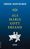 Als Maria Gott erfand: Roman - J&uuml;rgen Wertheimer