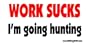 Work Sucks I'm Going Hunting Offroad Bumper Sticker / Decal
