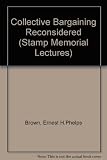 Collective bargaining reconsidered : the Stamp memorial lecture delivered before the University of London on 15 November 1971