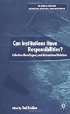 Can Institutions Have Responsibilities?: Collective Moral Agency and International Relations (Global Issues Series)