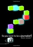 So You Want To Be A Journalist?