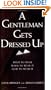 A Gentleman Gets Dressed Up: What to Wear, When to Wear it, How to Wear it (Gentlemanners Book.)