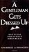 A Gentleman Gets Dressed Up: What to Wear, When to Wear it, How to Wear it (Gentlemanners Book.)