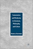 Lamentation and Modernity in Literature, Philosophy, and Culture