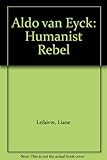 Aldo Van Eyck: Humanist Rebel - Inbetweening in a Post War World