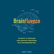 Brainfluence: 100 Ways to Persuade and Convince Consumers with Neuromarketing | [Roger Dooley]
