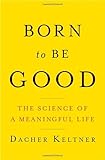 Born to be good : the science of a meaningful life