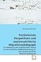 Postkoloniale Perspektiven und rassismuskritische Migrationspädagogik: Zur Bedeutung der Postkolonialen Theorie und der Kritischen Weißseinsforschung für eine rassismuskritische Migrationspädagogik
