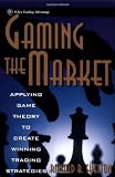 Gaming the Market: Applying Game Theory to Create Winning Trading Strategies (Wiley Finance)