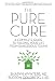 The Pure Cure: A Complete Guide to Freeing Your Life From Dangerous Toxins The Pure Cure: A Complete Guide to Freeing Your Life From Dangerous Toxins