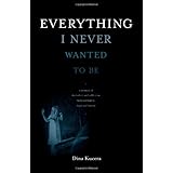 Everything I Never Wanted to Be: a memoir of alcoholism and addiction, faith and family, hope and humor