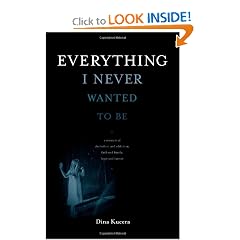 Click here to buy Everything I Never Wanted to Be: a memoir of alcoholism and addiction, faith and family,... by Dina Kucera.