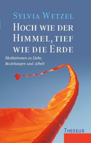 Produkt-Bild: Hoch wie der Himmel, tief wie die Erde: Meditationen zu Liebe, Beziehungen und Arbeit. In Zusammenarbeit mit Karin Burschik